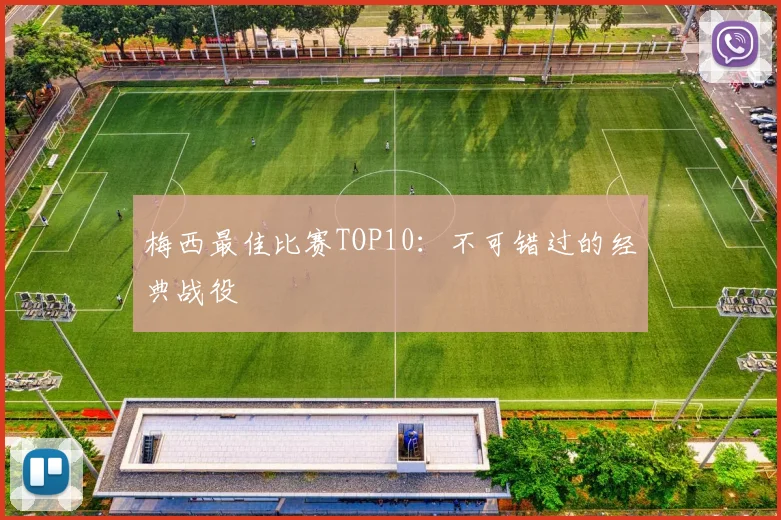 梅西最佳比赛TOP10：不可错过的经典战役
