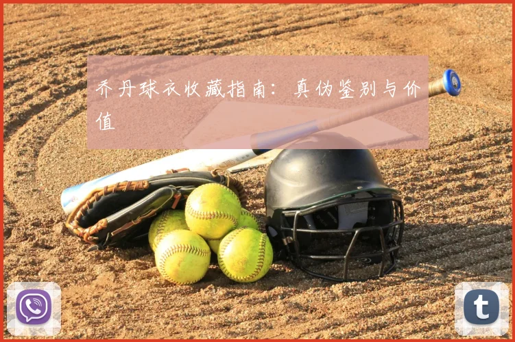 乔丹球衣收藏指南：真伪鉴别与价值