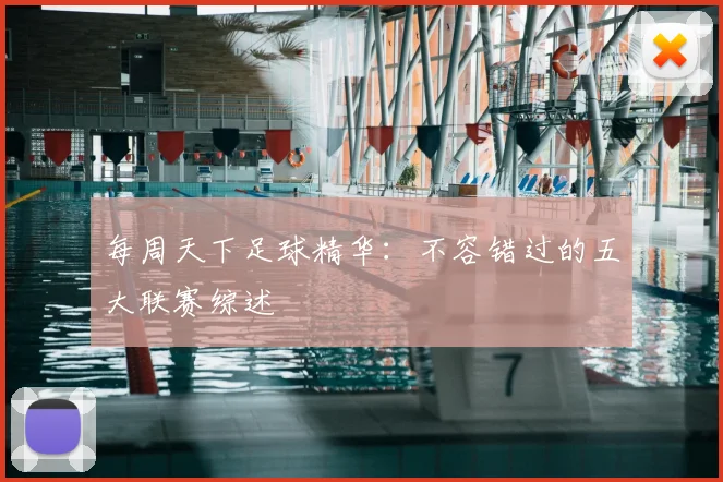 每周天下足球精华：不容错过的五大联赛综述