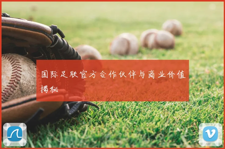 国际足联官方合作伙伴与商业价值揭秘