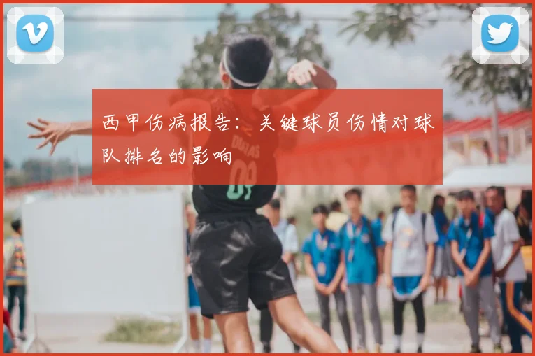 西甲伤病报告:关键球员伤情对球队排名的影响